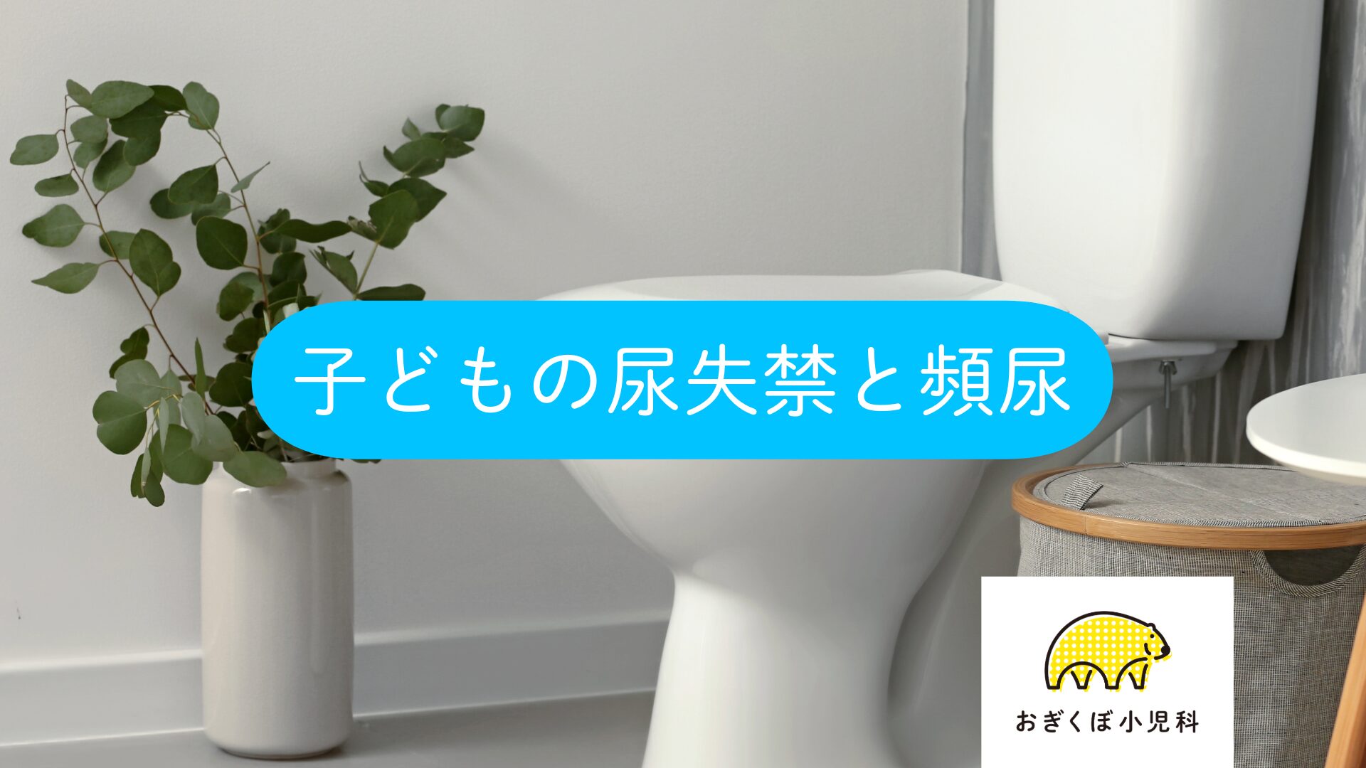 尿尿 小児の尿失禁・頻尿】原因・診断・治療まで徹底解説！ | おぎくぼ小児科